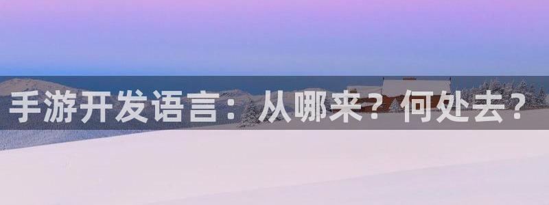 汇丰娱乐吧论坛没了：手游开发语言：从哪来？何处去？